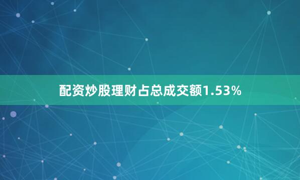 配资炒股理财占总成交额1.53%