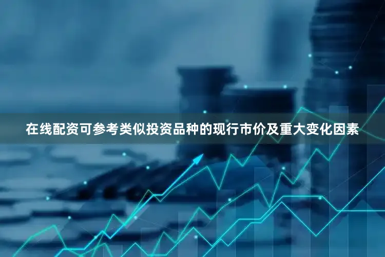 在线配资可参考类似投资品种的现行市价及重大变化因素