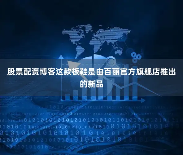 股票配资博客这款板鞋是由百丽官方旗舰店推出的新品