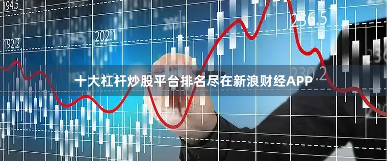 十大杠杆炒股平台排名尽在新浪财经APP