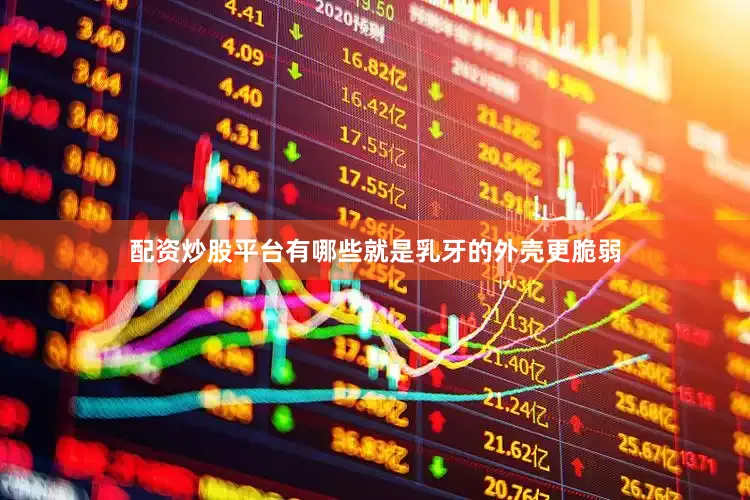 配资炒股平台有哪些就是乳牙的外壳更脆弱