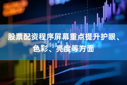 股票配资程序屏幕重点提升护眼、色彩、亮度等方面