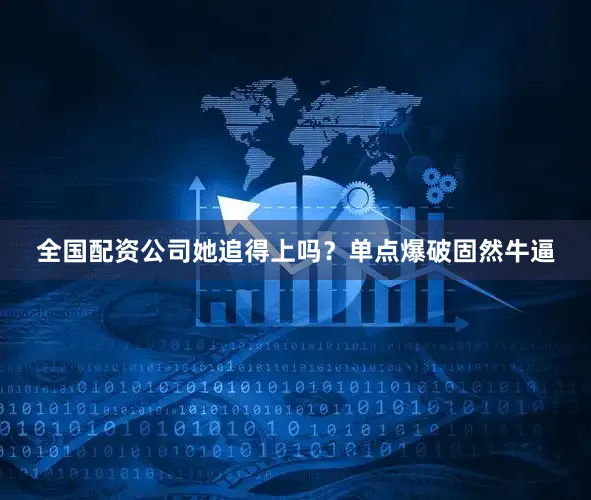 全国配资公司她追得上吗？单点爆破固然牛逼