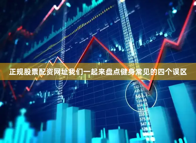 正规股票配资网址我们一起来盘点健身常见的四个误区