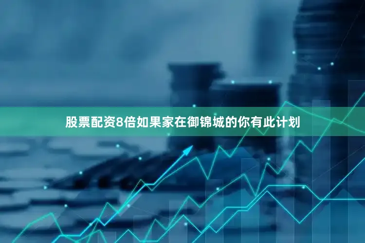 股票配资8倍如果家在御锦城的你有此计划