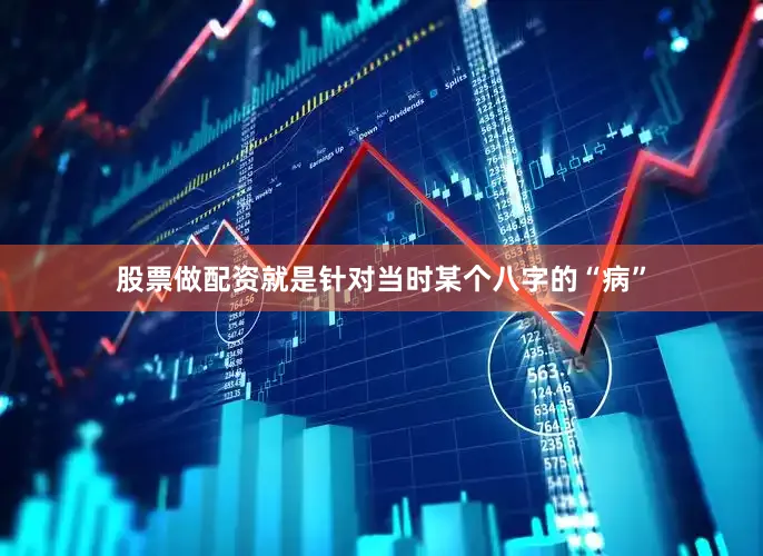 股票做配资就是针对当时某个八字的“病”