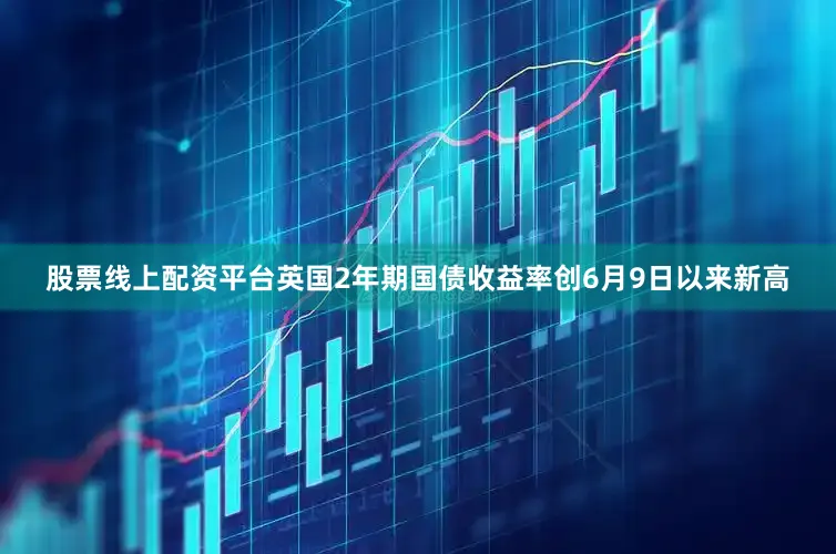 股票线上配资平台英国2年期国债收益率创6月9日以来新高
