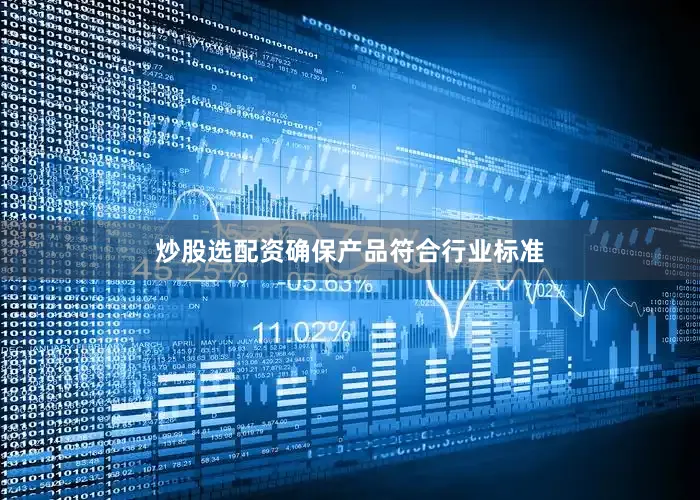 炒股选配资确保产品符合行业标准