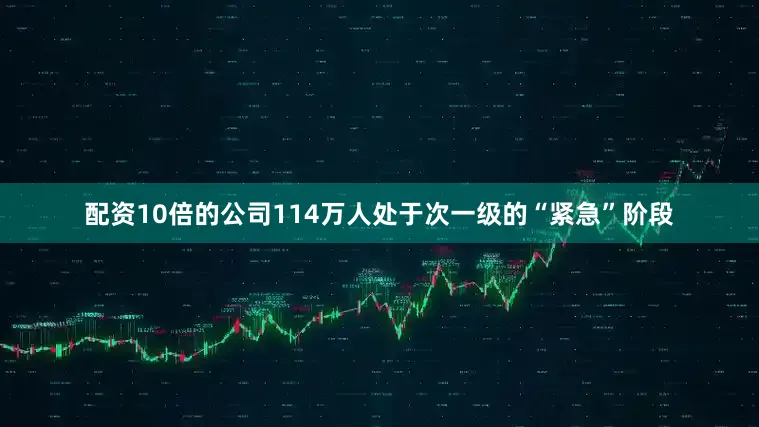 配资10倍的公司114万人处于次一级的“紧急”阶段