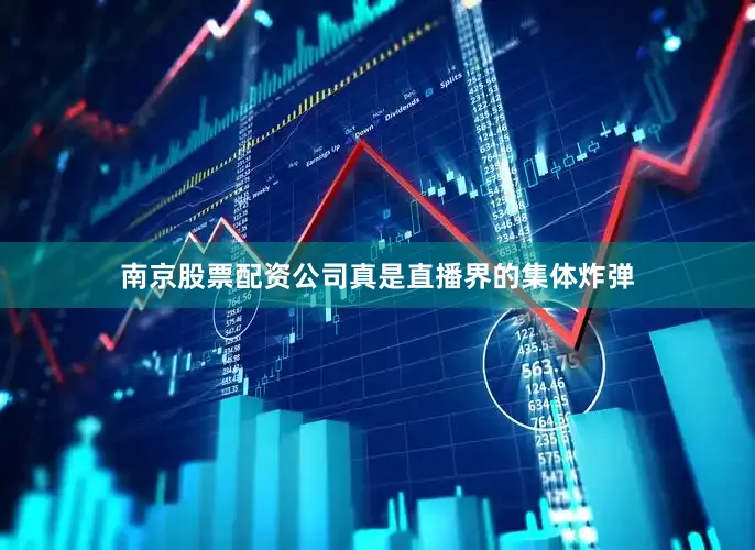 南京股票配资公司真是直播界的集体炸弹