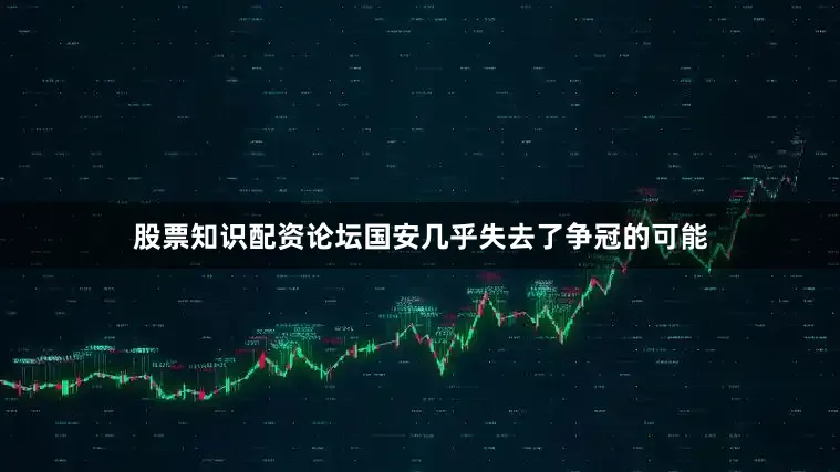 股票知识配资论坛国安几乎失去了争冠的可能